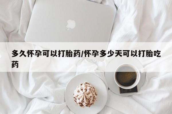 米非司酮片在线下单药店多久怀孕可以打胎药/怀孕多少天可以打胎吃药