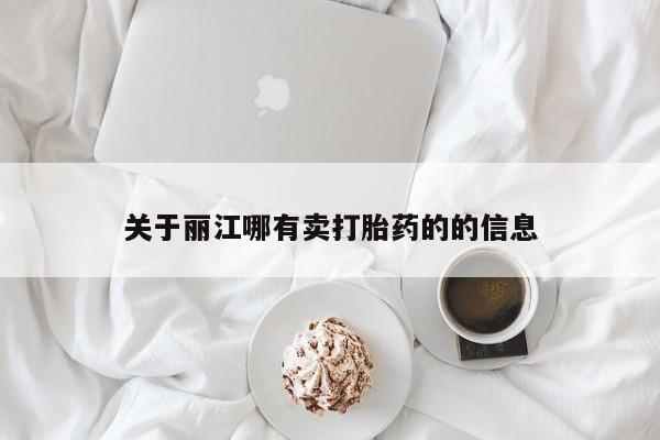 米非司酮片在线下单药店关于丽江哪有卖打胎药的的信息