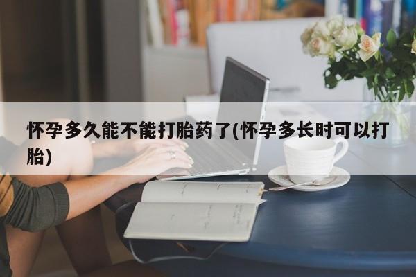 米非司酮片在线下单药店怀孕多久能不能打胎药了(怀孕多长时可以打胎)