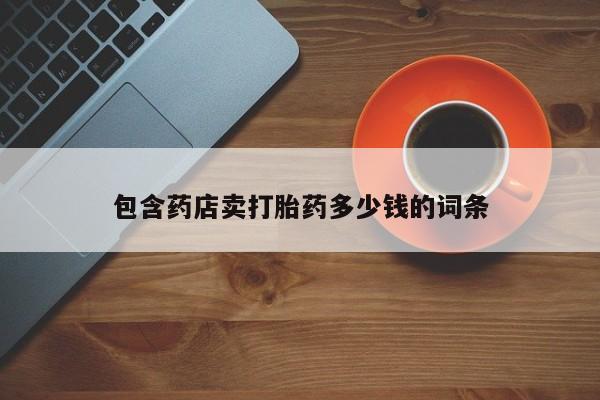 米非司酮片在线下单药店包含药店卖打胎药多少钱的词条