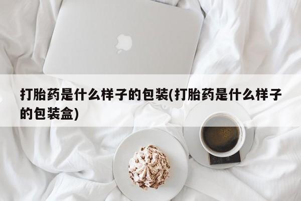 米非司酮片在线下单药店打胎药是什么样子的包装(打胎药是什么样子的包装盒)