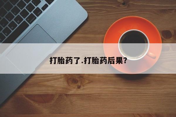 米非司酮片在线下单药店打胎药了.打胎药后果？