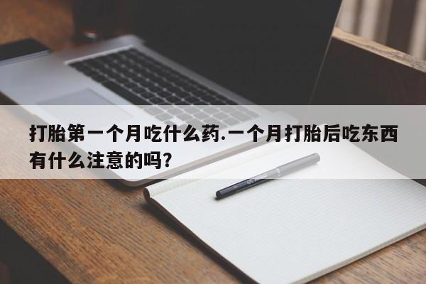 米非司酮片在线下单药店打胎第一个月吃什么药.一个月打胎后吃东西有什么注意的吗？