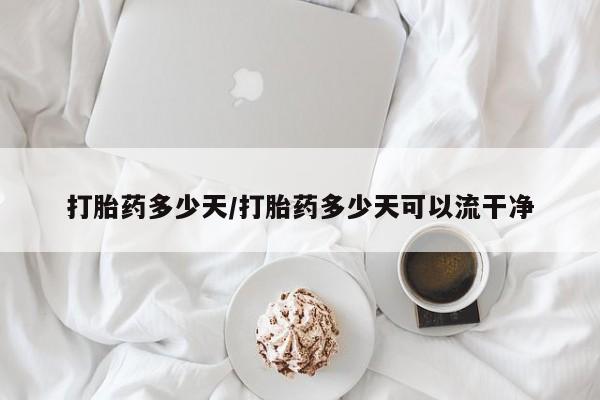 米非司酮片在线下单药店打胎药多少天/打胎药多少天可以流干净